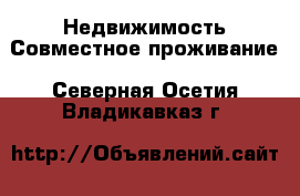 Недвижимость Совместное проживание. Северная Осетия,Владикавказ г.